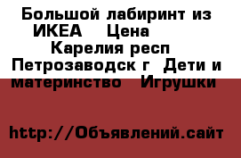 Большой лабиринт из ИКЕА. › Цена ­ 400 - Карелия респ., Петрозаводск г. Дети и материнство » Игрушки   